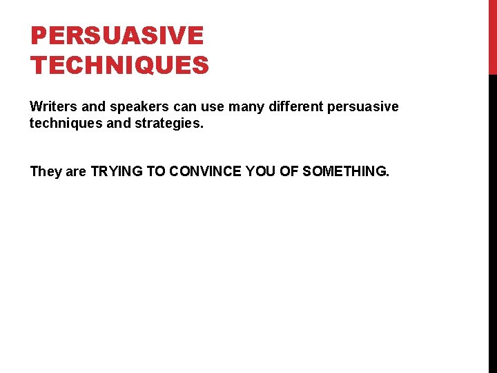 PERSUASIVE TECHNIQUES Writers and speakers can use many different persuasive techniques and strategies. They
