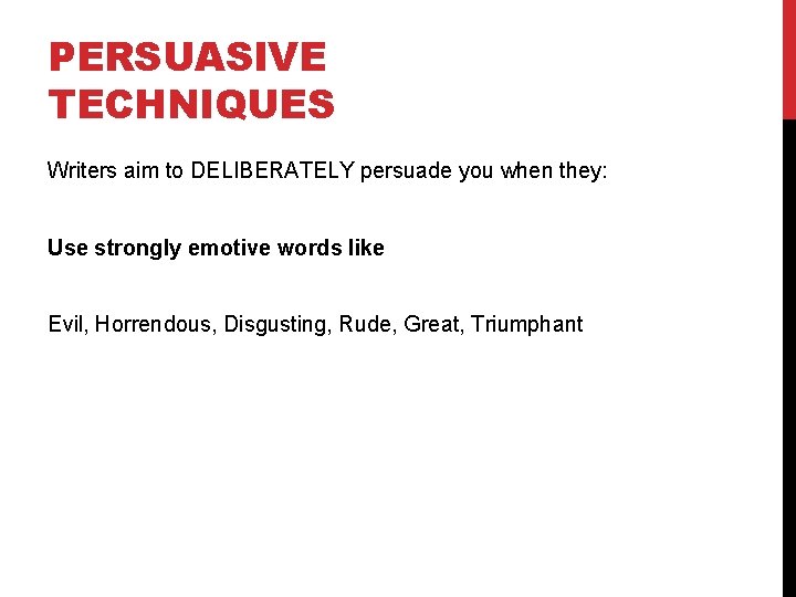 PERSUASIVE TECHNIQUES Writers aim to DELIBERATELY persuade you when they: Use strongly emotive words