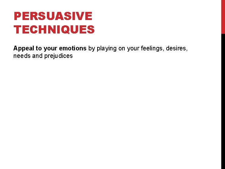 PERSUASIVE TECHNIQUES Appeal to your emotions by playing on your feelings, desires, needs and