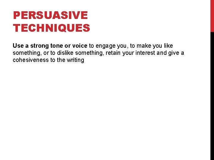 PERSUASIVE TECHNIQUES Use a strong tone or voice to engage you, to make you