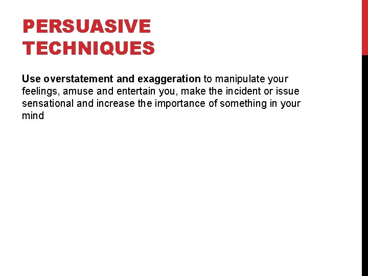 PERSUASIVE TECHNIQUES Use overstatement and exaggeration to manipulate your feelings, amuse and entertain you,