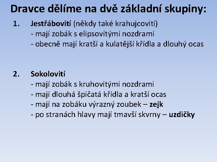 Dravce dělíme na dvě základní skupiny: 1. Jestřábovití (někdy také krahujcovití) - mají zobák