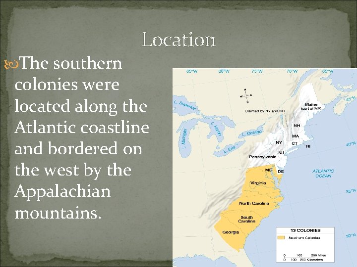 Location The southern colonies were located along the Atlantic coastline and bordered on the Location The southern colonies were located along the Atlantic coastline and bordered on the