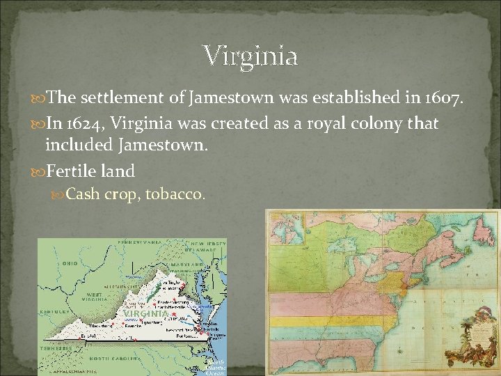Virginia The settlement of Jamestown was established in 1607. In 1624, Virginia was created Virginia The settlement of Jamestown was established in 1607. In 1624, Virginia was created