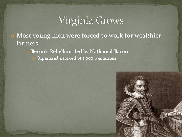 Virginia Grows Most young men were forced to work for wealthier farmers Becon’s Rebellion- Virginia Grows Most young men were forced to work for wealthier farmers Becon’s Rebellion-