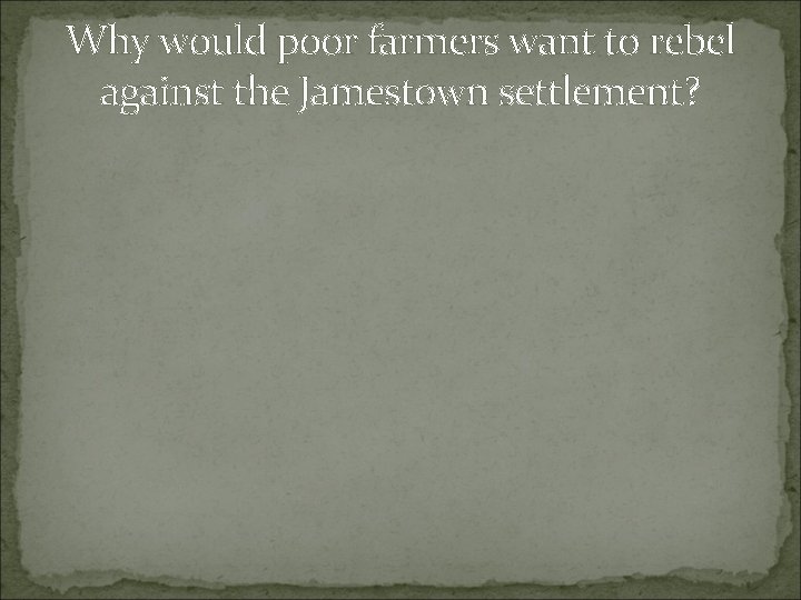 Why would poor farmers want to rebel against the Jamestown settlement? Why would poor farmers want to rebel against the Jamestown settlement?
