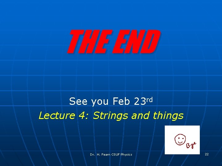 THE END See you Feb 23 rd Lecture 4: Strings and things Dr. H.
