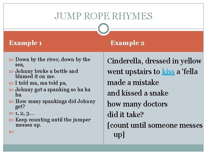 JUMP ROPE RHYMES Example 1 Down by the river, down by the sea, Johnny