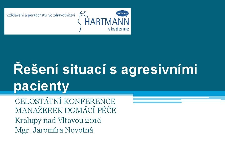 Řešení situací s agresivními pacienty CELOSTÁTNÍ KONFERENCE MANAŽEREK DOMÁCÍ PÉČE Kralupy nad Vltavou 2016