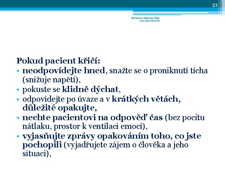 21 Hartmann akademie Mgr. Jaromíra Novotná Pokud pacient křičí: • neodpovídejte hned, snažte se