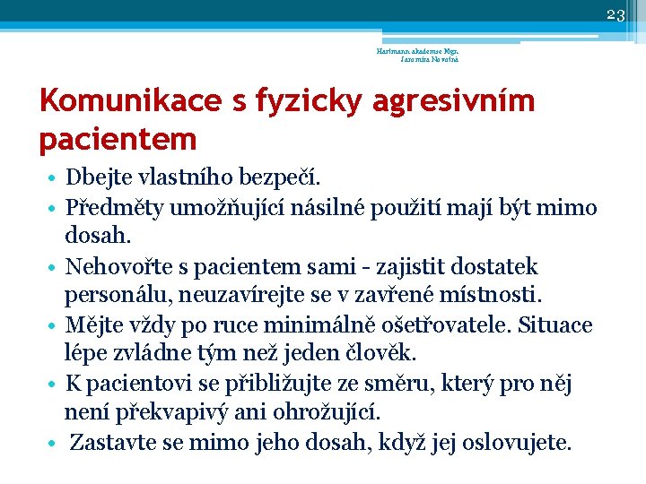 23 Hartmann akademie Mgr. Jaromíra Novotná Komunikace s fyzicky agresivním pacientem • Dbejte vlastního