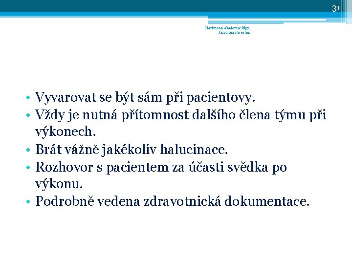 31 Hartmann akademie Mgr. Jaromíra Novotná • Vyvarovat se být sám při pacientovy. •