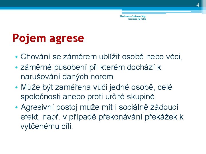 4 Hartmann akademie Mgr. Jaromíra Novotná Pojem agrese • Chování se záměrem ublížit osobě