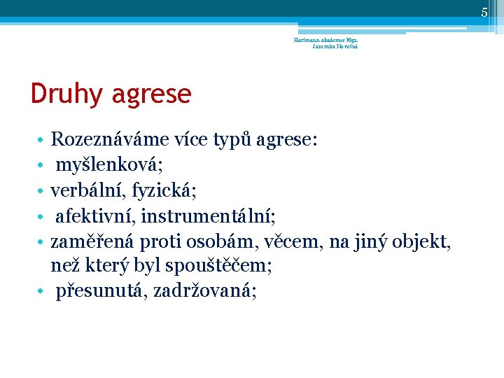 5 Hartmann akademie Mgr. Jaromíra Novotná Druhy agrese • • • Rozeznáváme více typů