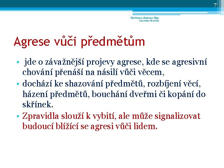 7 Hartmann akademie Mgr. Jaromíra Novotná Agrese vůči předmětům • jde o závažnější projevy