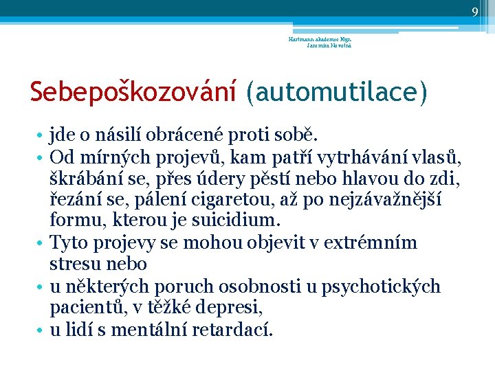 9 Hartmann akademie Mgr. Jaromíra Novotná Sebepoškozování (automutilace) • jde o násilí obrácené proti