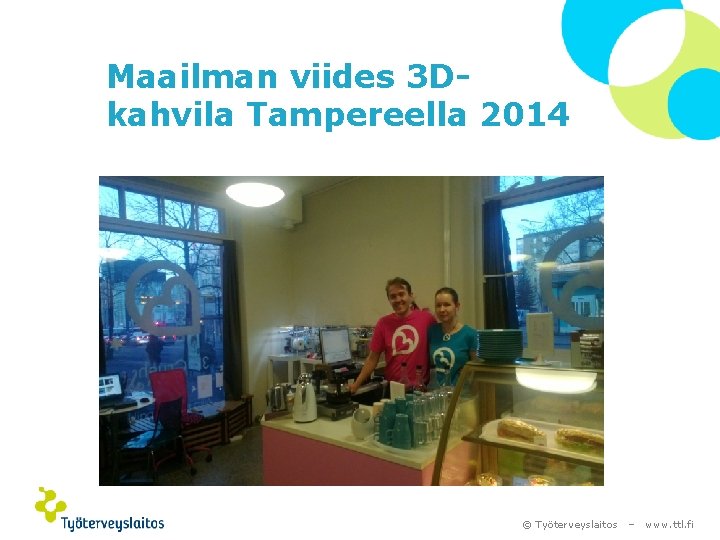 Maailman viides 3 Dkahvila Tampereella 2014 © Työterveyslaitos – www. ttl. fi 