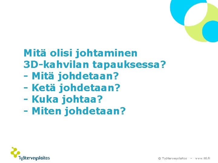 Mitä olisi johtaminen 3 D-kahvilan tapauksessa? - Mitä johdetaan? - Ketä johdetaan? - Kuka