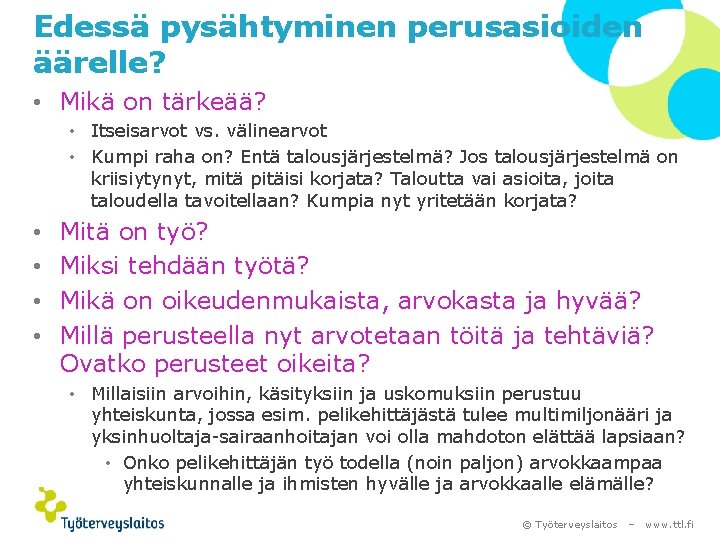 Edessä pysähtyminen perusasioiden äärelle? • Mikä on tärkeää? • Itseisarvot vs. välinearvot • Kumpi