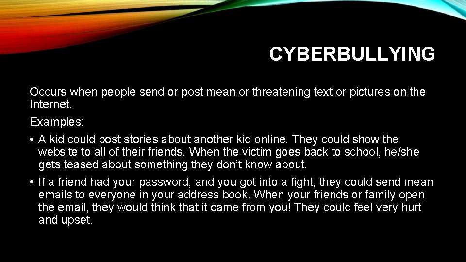 CYBERBULLYING Occurs when people send or post mean or threatening text or pictures on