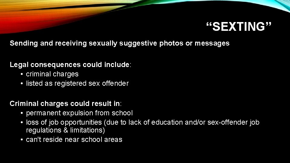 “SEXTING” Sending and receiving sexually suggestive photos or messages Legal consequences could include: •