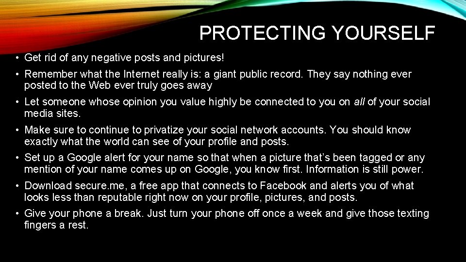 PROTECTING YOURSELF • Get rid of any negative posts and pictures! • Remember what