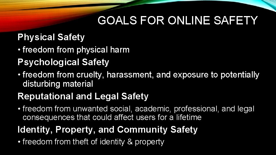 GOALS FOR ONLINE SAFETY Physical Safety • freedom from physical harm Psychological Safety •