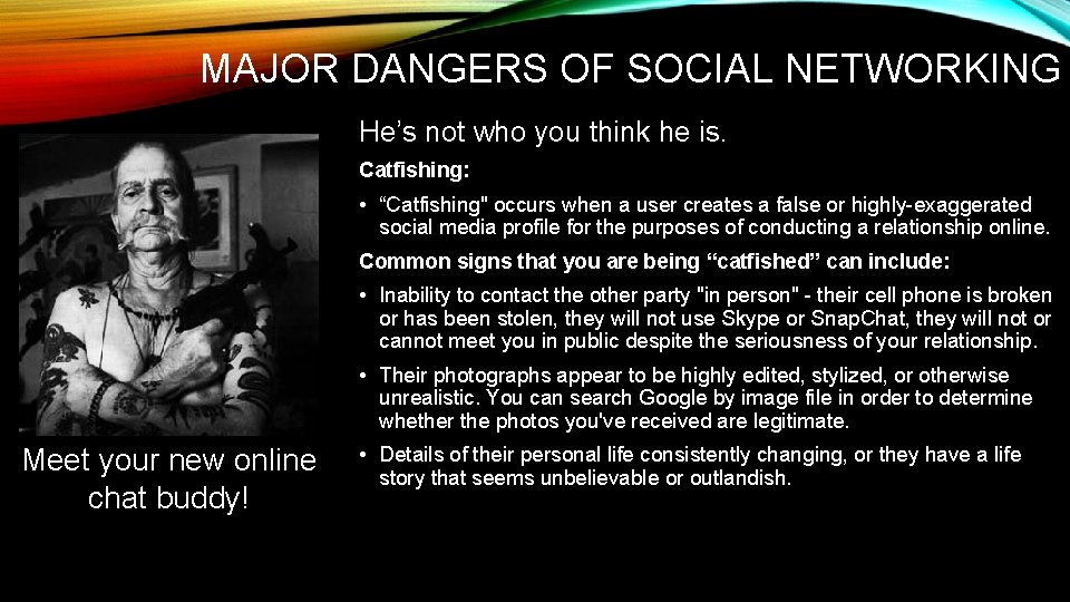 MAJOR DANGERS OF SOCIAL NETWORKING He’s not who you think he is. Catfishing: •