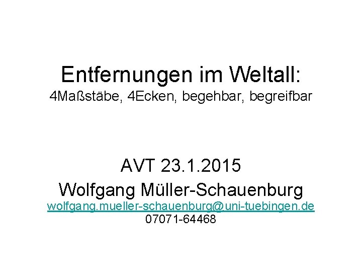 Entfernungen im Weltall: 4 Maßstäbe, 4 Ecken, begehbar, begreifbar AVT 23. 1. 2015 Wolfgang