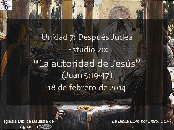 Unidad 7: Después Judea Estudio 20: “La autoridad de Jesús” (Juan 5: 19 -47)