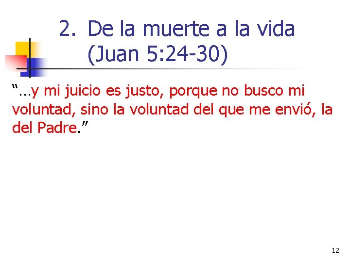 2. De la muerte a la vida (Juan 5: 24 -30) “…y mi juicio