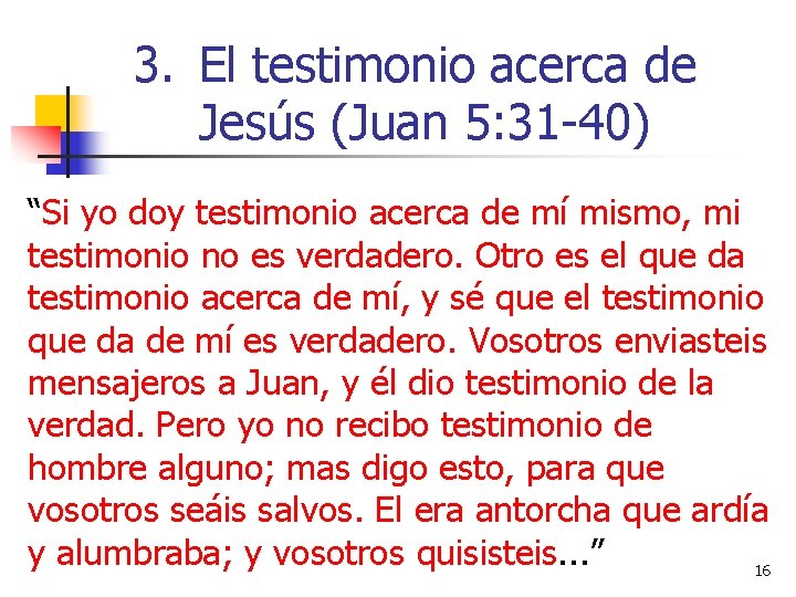 3. El testimonio acerca de Jesús (Juan 5: 31 -40) “Si yo doy testimonio