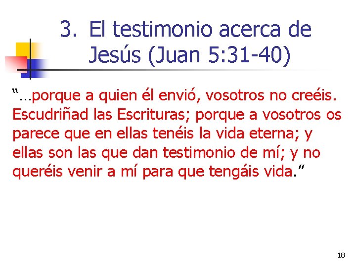 3. El testimonio acerca de Jesús (Juan 5: 31 -40) “…porque a quien él