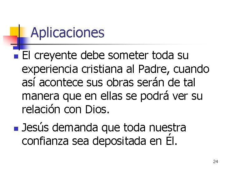 Aplicaciones n n El creyente debe someter toda su experiencia cristiana al Padre, cuando