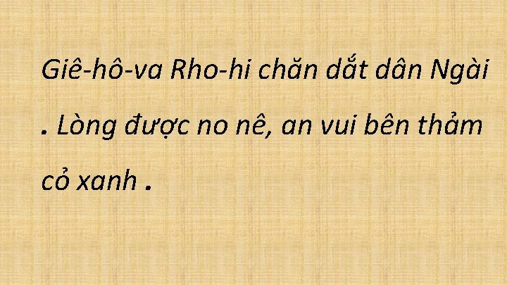  Giê-hô-va Rho-hi chăn dắt dân Ngài . Lòng được no nê, an vui