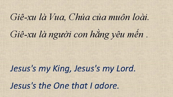 Giê-xu là Vua, Chúa của muôn loài. Giê-xu là người con hằng yêu mến.
