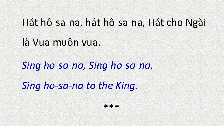 Hát hô-sa-na, hát hô-sa-na, Hát cho Ngài là Vua muôn vua. Sing ho-sa-na, Sing