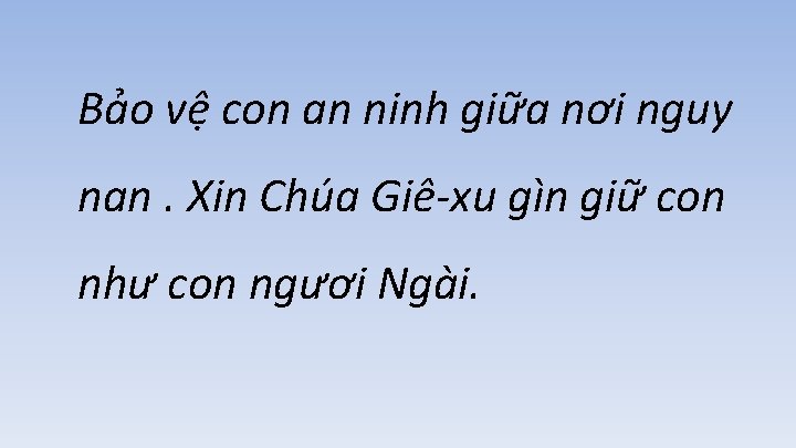 Bảo vệ con an ninh giữa nơi nguy nan. Xin Chúa Giê-xu gìn giữ