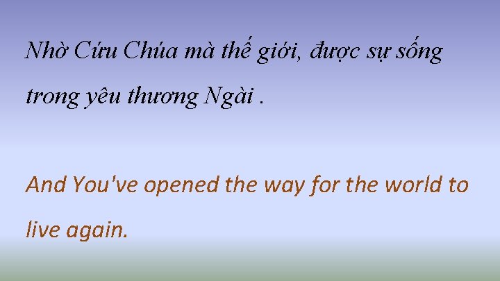 Nhờ Cứu Chúa mà thế giới, được sự sống trong yêu thương Ngài. And