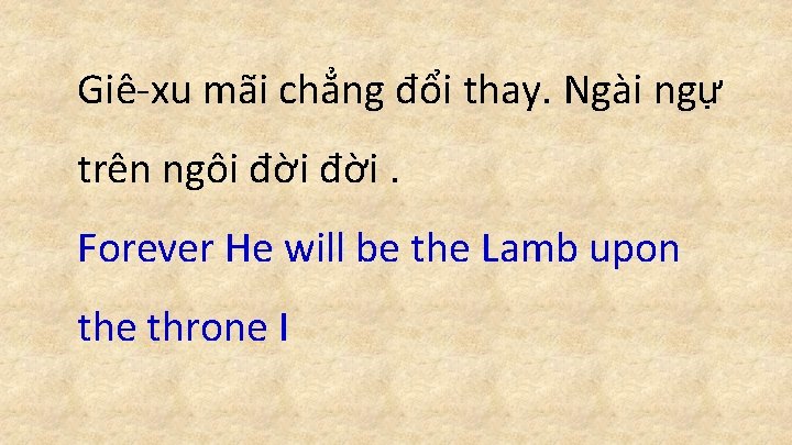 Giê-xu mãi chẳng đổi thay. Ngài ngự trên ngôi đời. Forever He will be