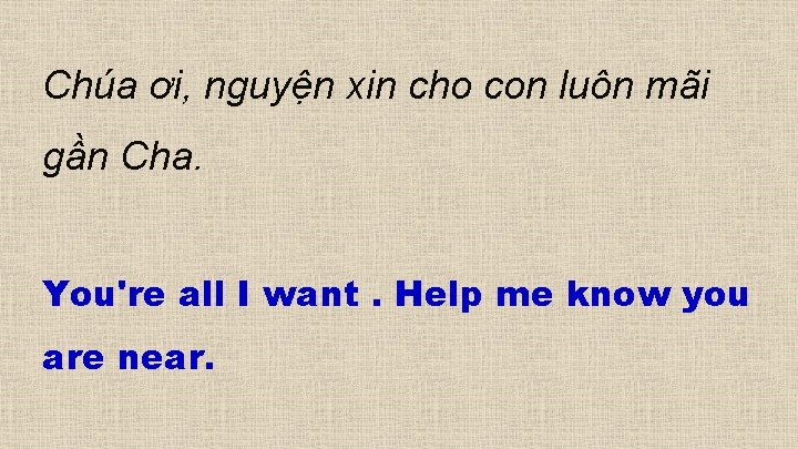 Chúa ơi, nguyện xin cho con luôn mãi gần Cha. You're all I want.