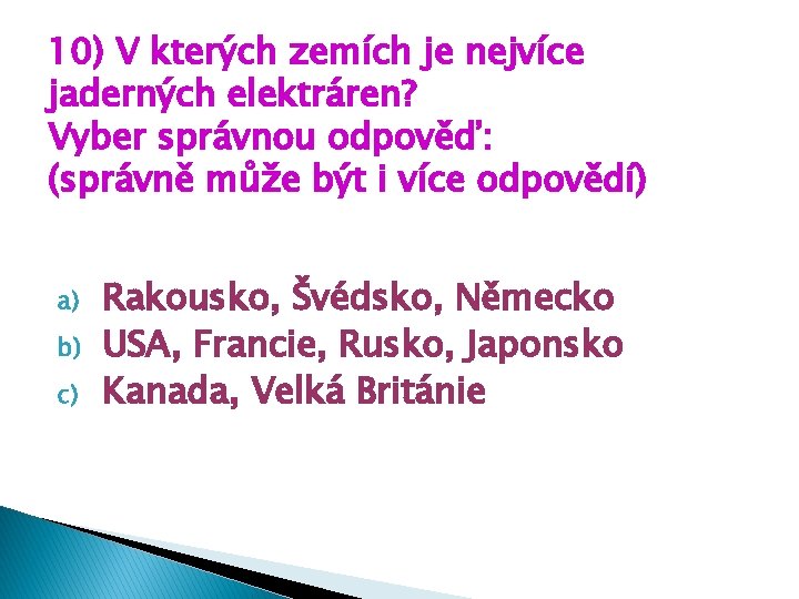 10) V kterých zemích je nejvíce jaderných elektráren? Vyber správnou odpověď: (správně může být 10) V kterých zemích je nejvíce jaderných elektráren? Vyber správnou odpověď: (správně může být