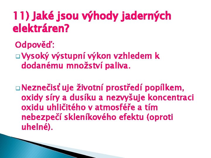 11) Jaké jsou výhody jaderných elektráren? Odpověď: q Vysoký výstupní výkon vzhledem k dodanému 11) Jaké jsou výhody jaderných elektráren? Odpověď: q Vysoký výstupní výkon vzhledem k dodanému