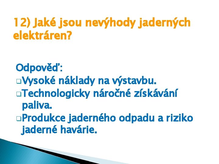 12) Jaké jsou nevýhody jaderných elektráren? Odpověď: q. Vysoké náklady na výstavbu. q. Technologicky 12) Jaké jsou nevýhody jaderných elektráren? Odpověď: q. Vysoké náklady na výstavbu. q. Technologicky