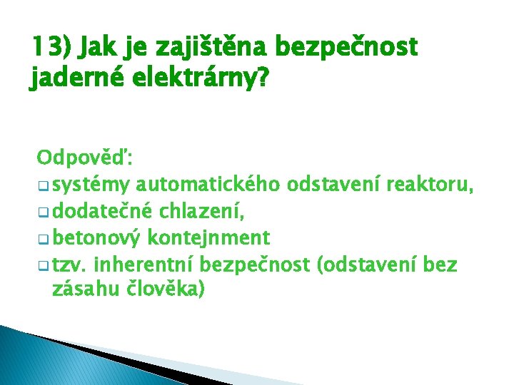 13) Jak je zajištěna bezpečnost jaderné elektrárny? Odpověď: q systémy automatického odstavení reaktoru, q 13) Jak je zajištěna bezpečnost jaderné elektrárny? Odpověď: q systémy automatického odstavení reaktoru, q