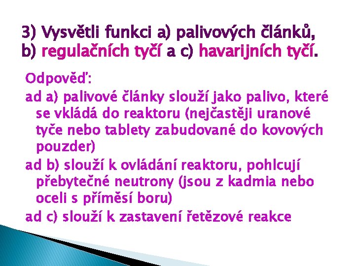 3) Vysvětli funkci a) palivových článků, b) regulačních tyčí a c) havarijních tyčí. Odpověď: 3) Vysvětli funkci a) palivových článků, b) regulačních tyčí a c) havarijních tyčí. Odpověď:
