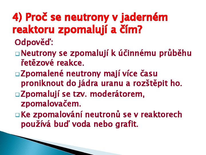 4) Proč se neutrony v jaderném reaktoru zpomalují a čím? Odpověď: q Neutrony se 4) Proč se neutrony v jaderném reaktoru zpomalují a čím? Odpověď: q Neutrony se
