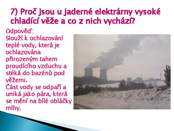 7) Proč jsou u jaderné elektrárny vysoké chladící věže a co z nich vychází? 7) Proč jsou u jaderné elektrárny vysoké chladící věže a co z nich vychází?
