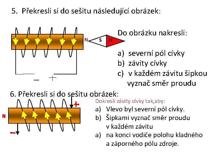 5. Překresli si do sešitu následující obrázek: N S N Do obrázku nakresli: a) 5. Překresli si do sešitu následující obrázek: N S N Do obrázku nakresli: a)