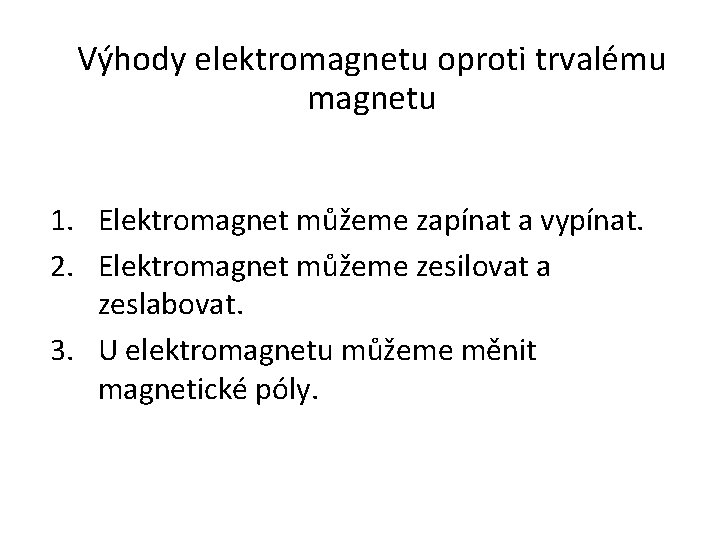 Výhody elektromagnetu oproti trvalému magnetu 1. Elektromagnet můžeme zapínat a vypínat. 2. Elektromagnet můžeme Výhody elektromagnetu oproti trvalému magnetu 1. Elektromagnet můžeme zapínat a vypínat. 2. Elektromagnet můžeme